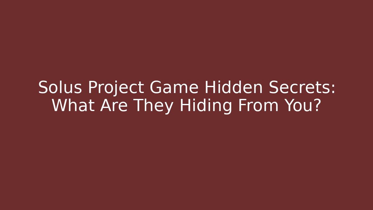 Solus Project Game Hidden Secrets: What Are They Hiding From You?