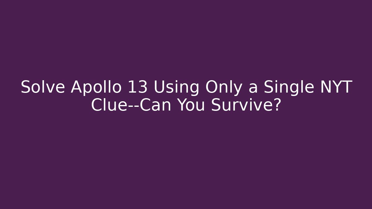 Solve Apollo 13 Using Only a Single NYT Clue—Can You Survive?