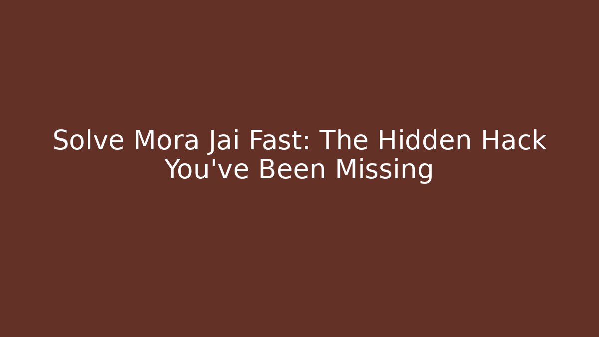Solve Mora Jai Fast: The Hidden Hack You’ve Been Missing