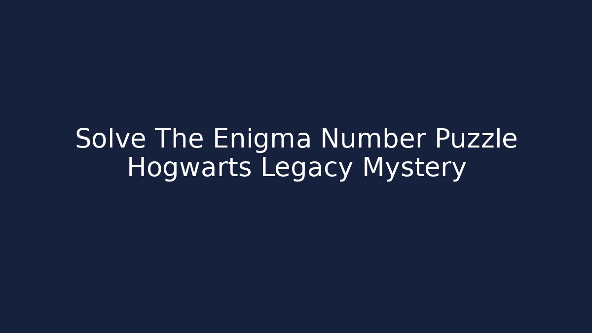 Solve The Enigma Number Puzzle Hogwarts Legacy Mystery