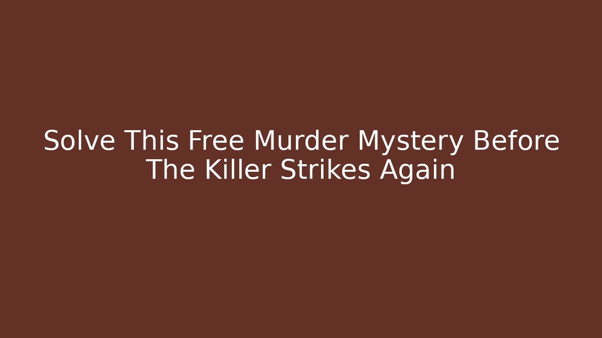 Solve This Free Murder Mystery Before The Killer Strikes Again