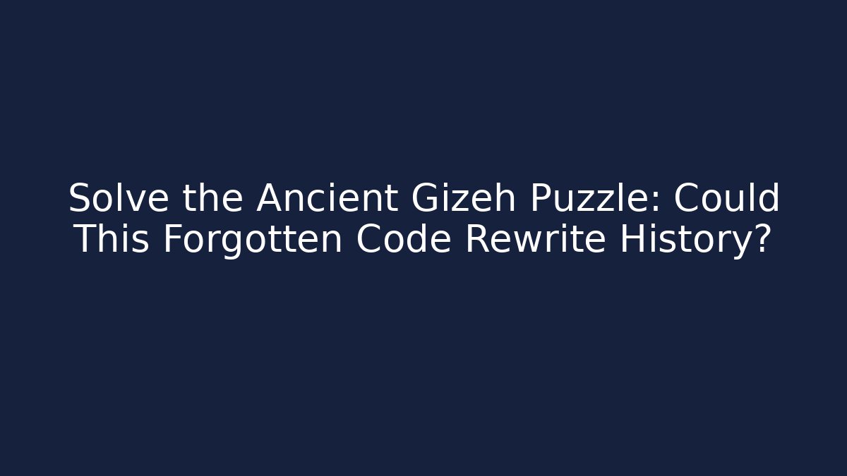 Solve the Ancient Gizeh Puzzle: Could This Forgotten Code Rewrite History?