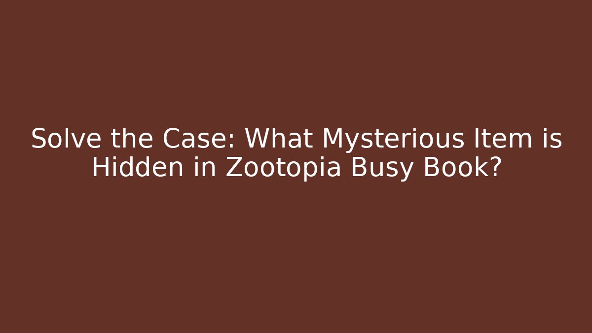 Solve the Case: What Mysterious Item is Hidden in Zootopia Busy Book?