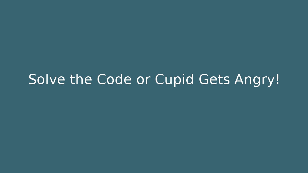 Solve the Code or Cupid Gets Angry!