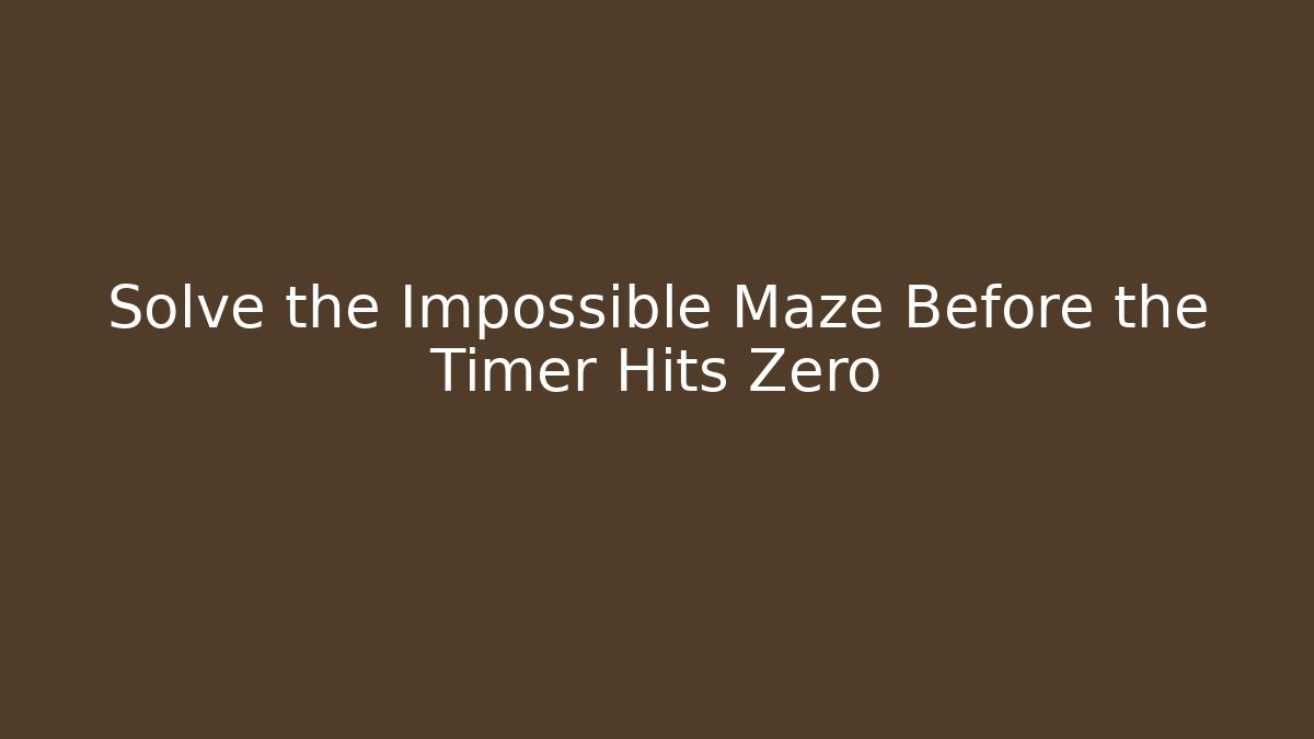 Solve the Impossible Maze Before the Timer Hits Zero