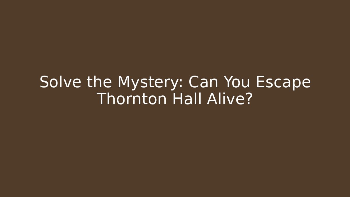 Solve the Mystery: Can You Escape Thornton Hall Alive?