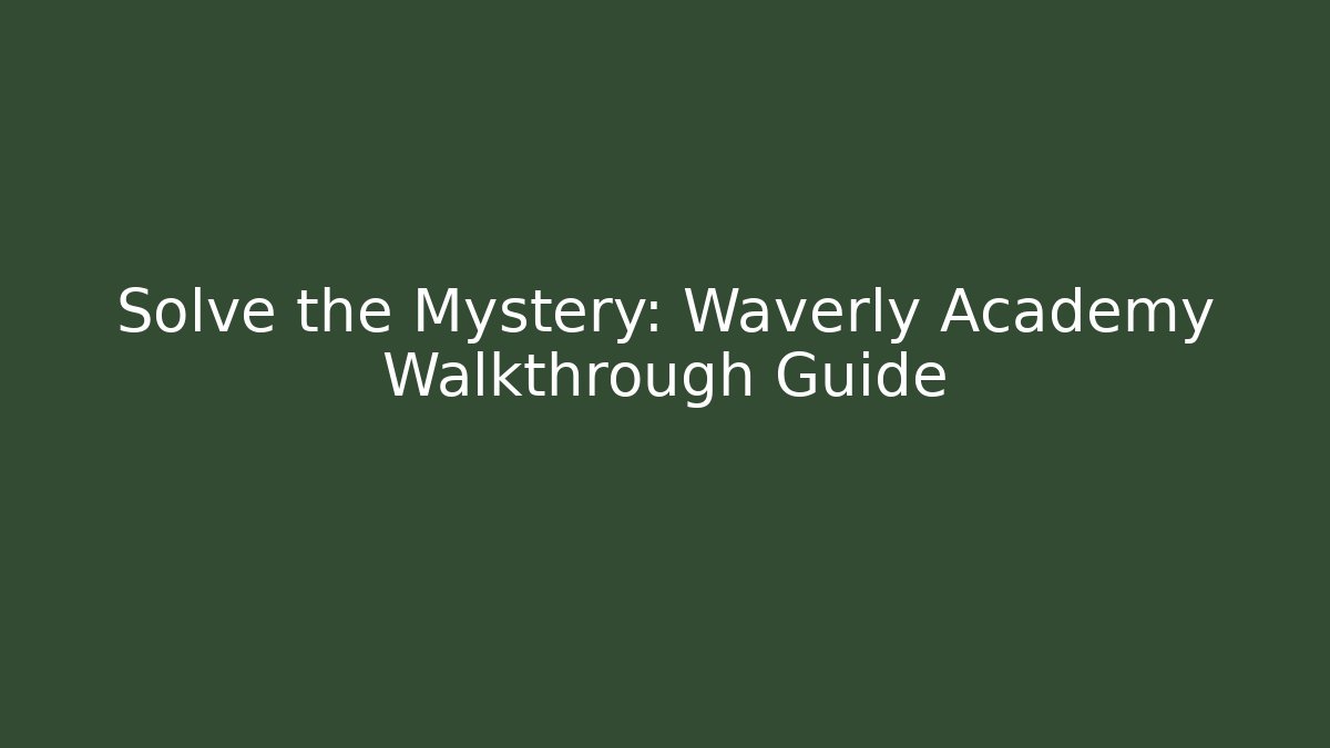 Solve the Mystery: Waverly Academy Walkthrough Guide - Método de Aprovação