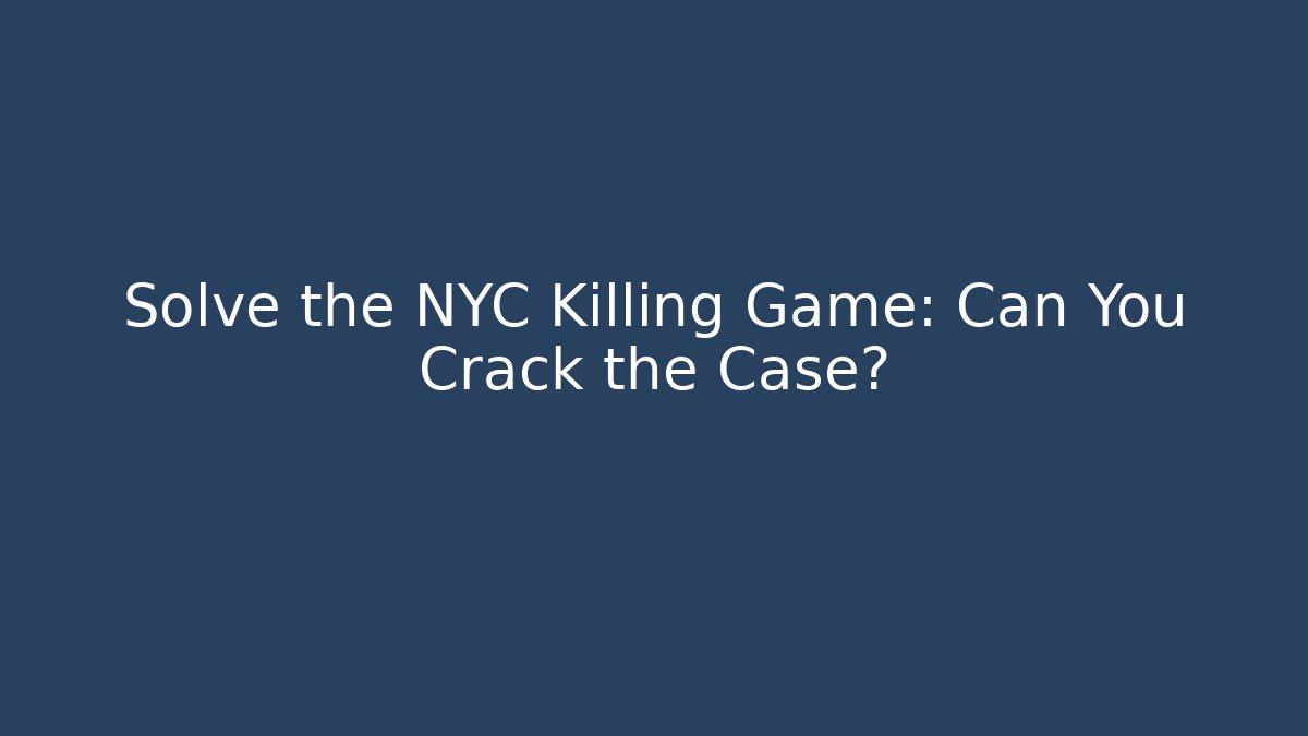 Solve the NYC Killing Game: Can You Crack the Case?