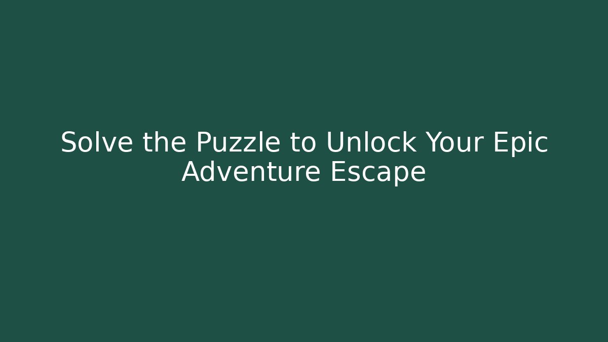 Solve the Puzzle to Unlock Your Epic Adventure Escape