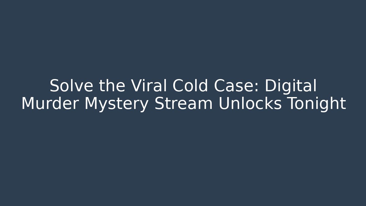 Solve the Viral Cold Case: Digital Murder Mystery Stream Unlocks Tonight