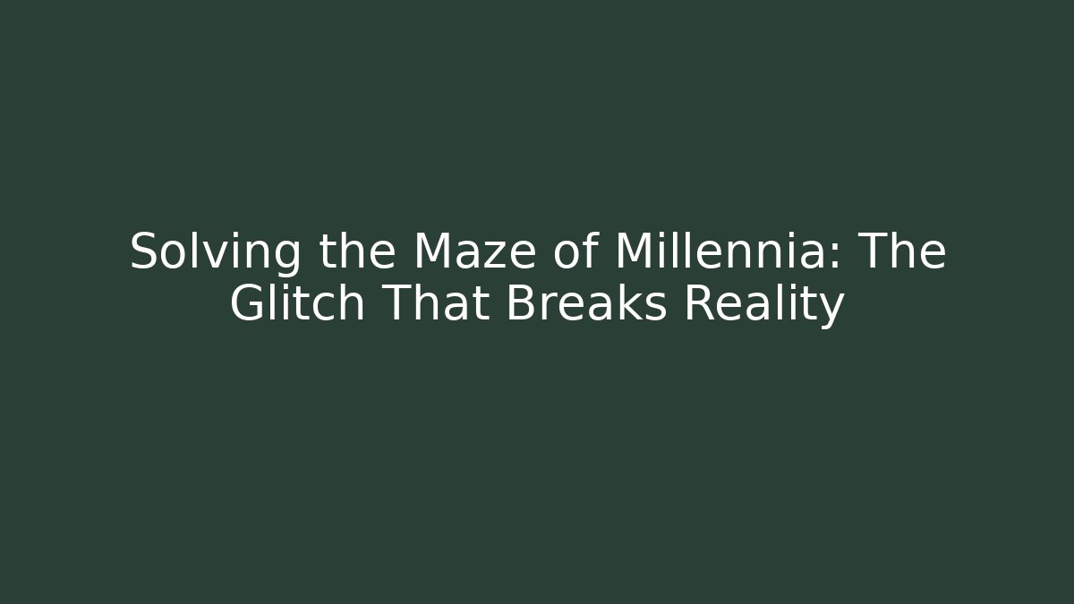 Solving the Maze of Millennia: The Glitch That Breaks Reality