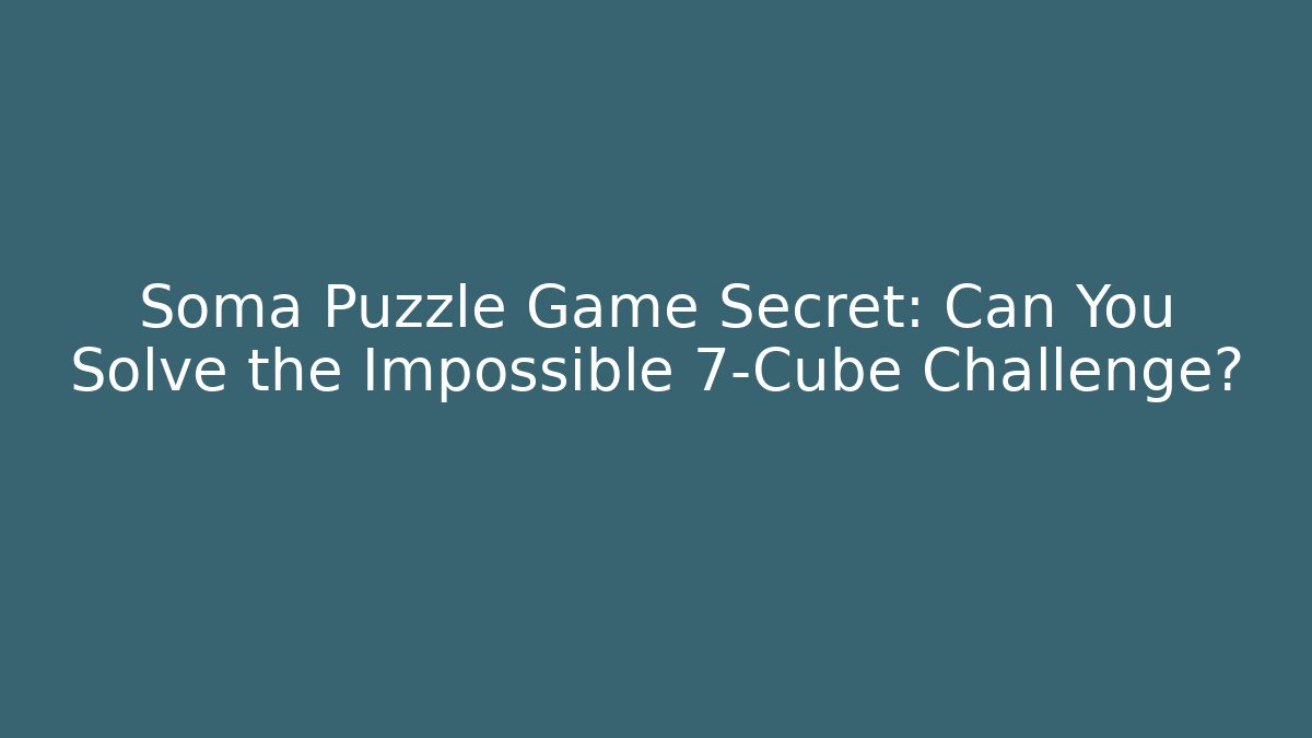 Soma Puzzle Game Secret: Can You Solve the Impossible 7-Cube Challenge?