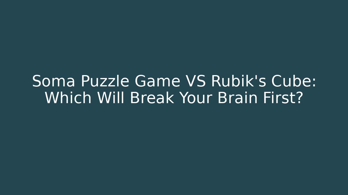 Soma Puzzle Game VS Rubik's Cube: Which Will Break Your Brain First? - Método de Aprovação