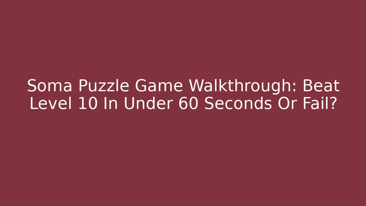 Soma Puzzle Game Walkthrough: Beat Level 10 In Under 60 Seconds Or Fail?