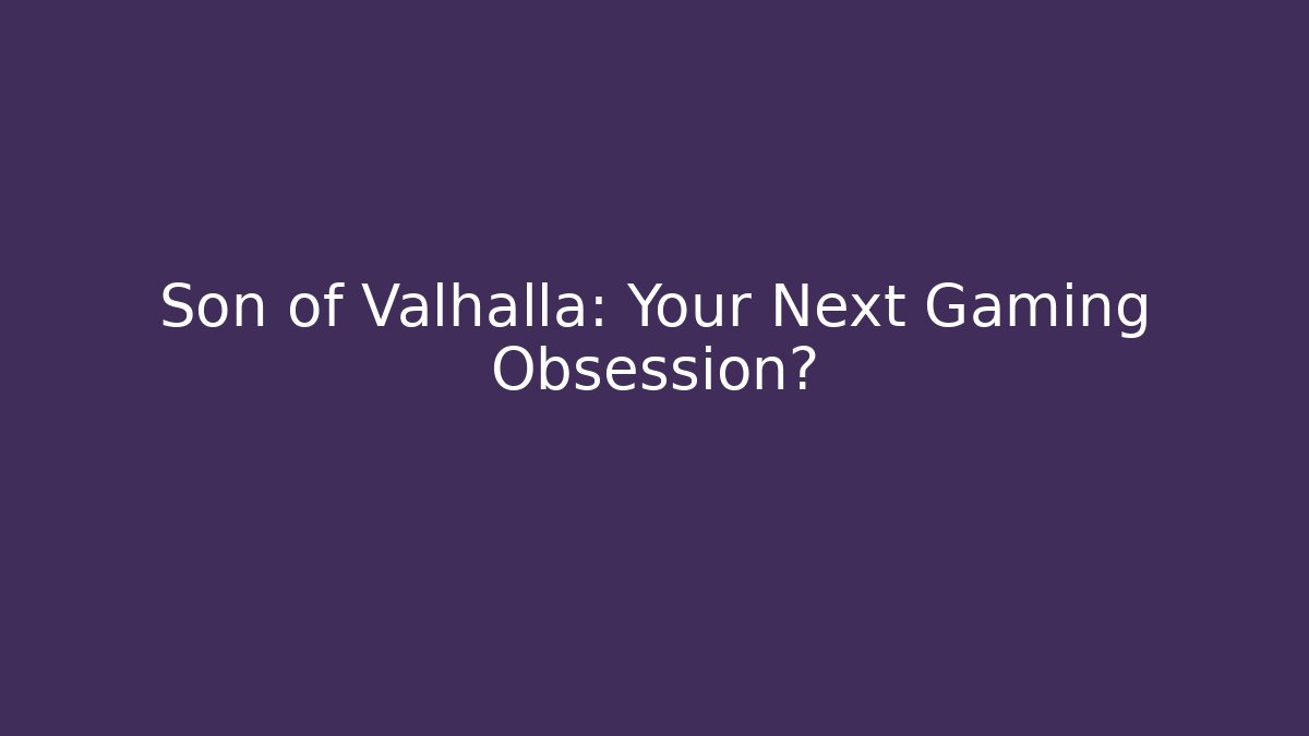 Son of Valhalla: Your Next Gaming Obsession?