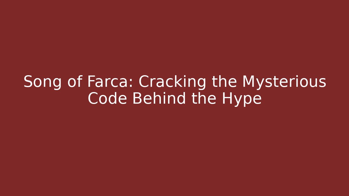Song of Farca: Cracking the Mysterious Code Behind the Hype