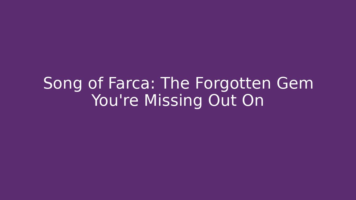 Song of Farca: The Forgotten Gem You’re Missing Out On