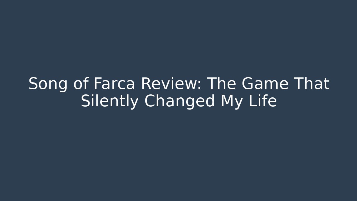 Song of Farca Review: The Game That Silently Changed My Life