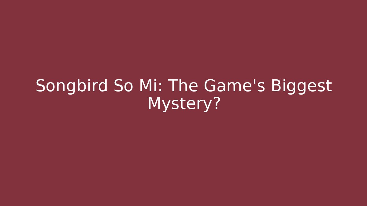 Songbird So Mi: The Game's Biggest Mystery?