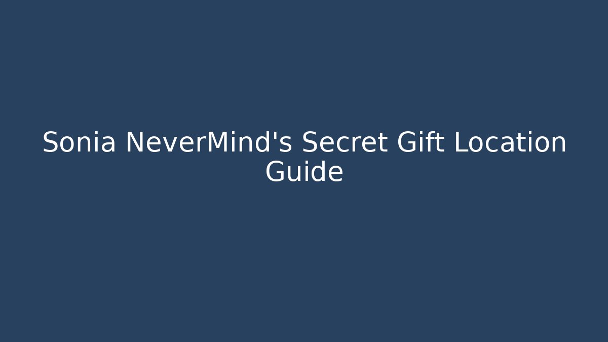 Sonia NeverMind's Secret Gift Location Guide