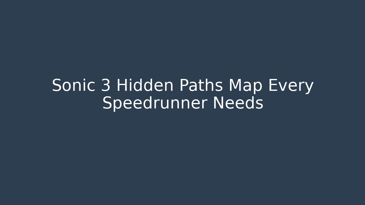 Sonic 3 Hidden Paths Map Every Speedrunner Needs