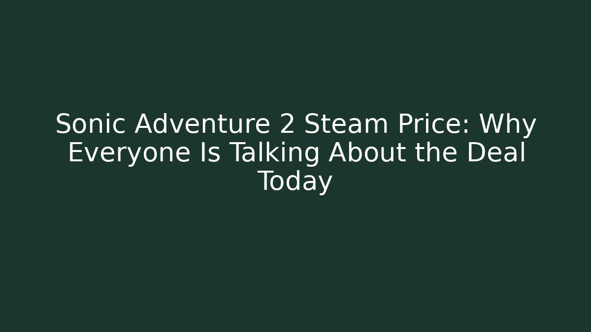 Sonic Adventure 2 Steam Price: Why Everyone Is Talking About the Deal Today - Método de Aprovação