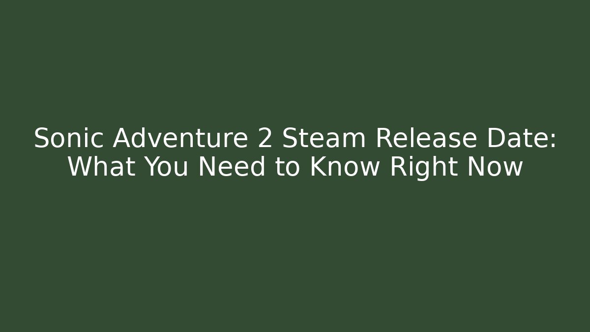 Sonic Adventure 2 Steam Release Date: What You Need to Know Right Now