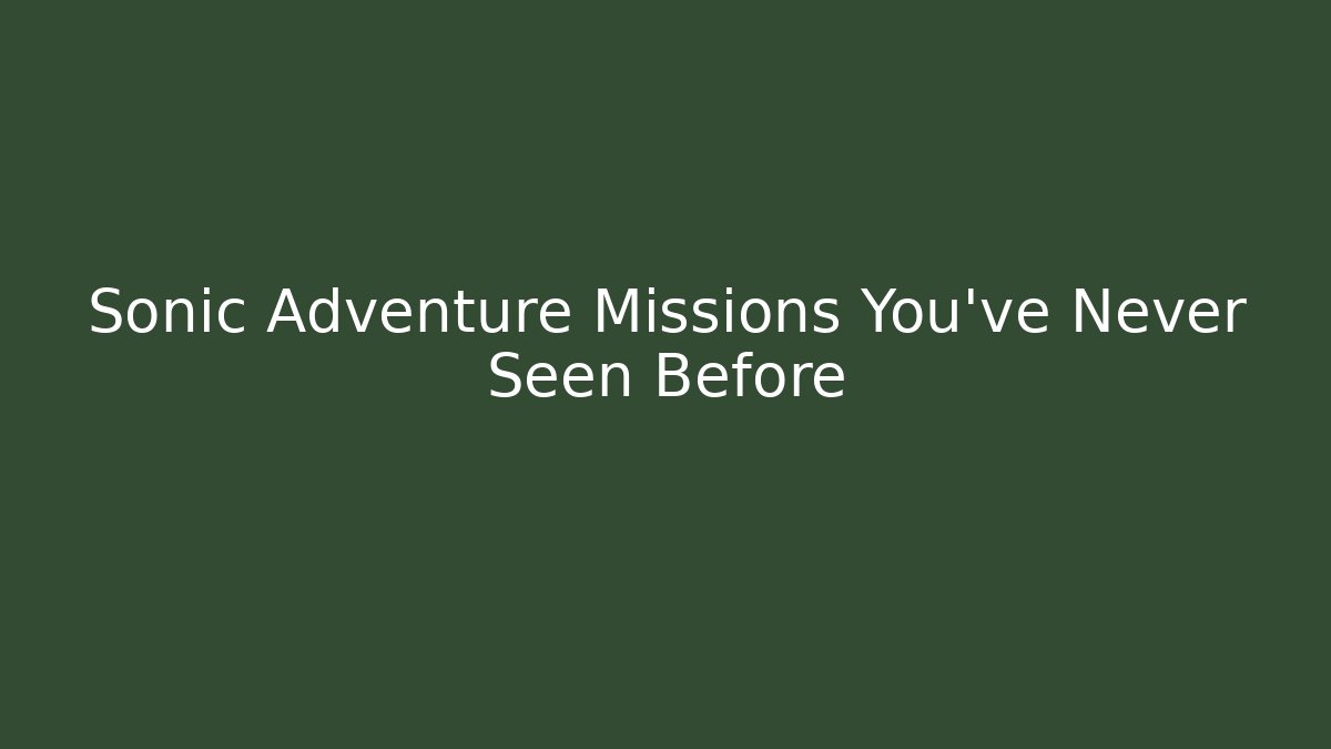Sonic Adventure Missions You've Never Seen Before - Método de Aprovação