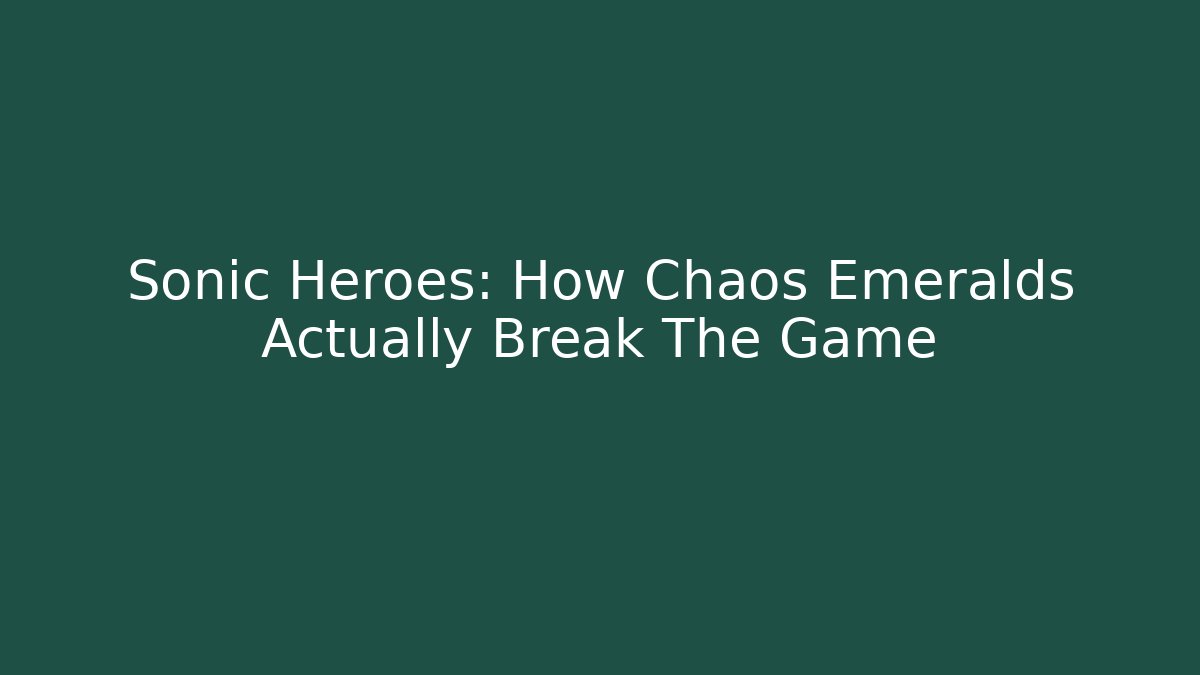 Sonic Heroes: How Chaos Emeralds Actually Break The Game