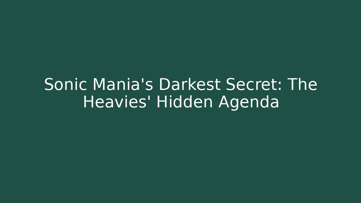 Sonic Mania's Darkest Secret: The Heavies' Hidden Agenda