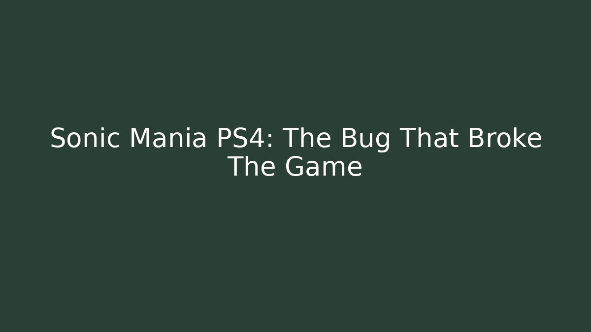 Sonic Mania PS4: The Bug That Broke The Game