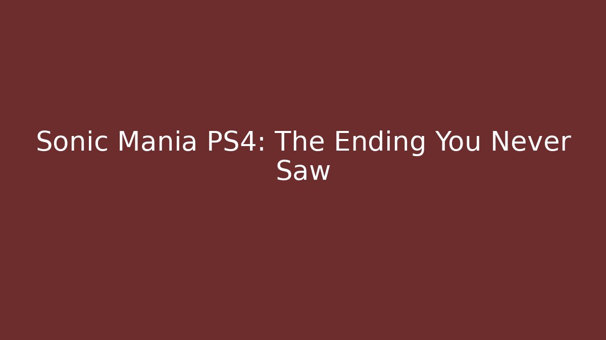 Sonic Mania PS4: The Ending You Never Saw