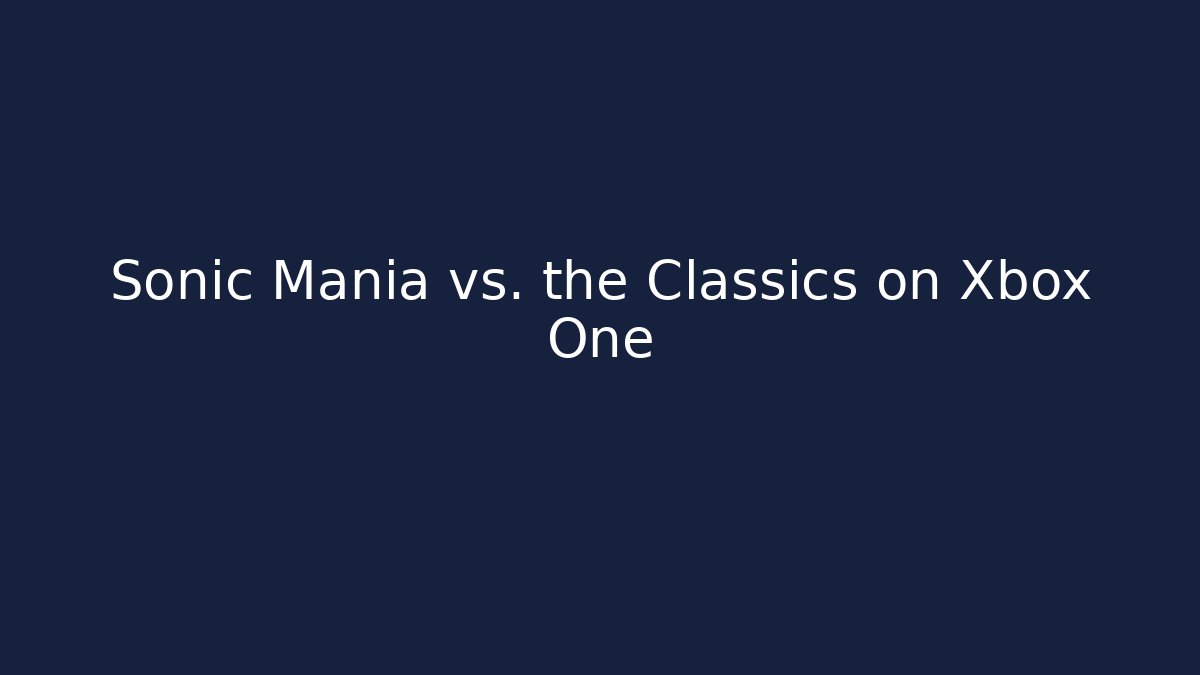 Sonic Mania vs. the Classics on Xbox One