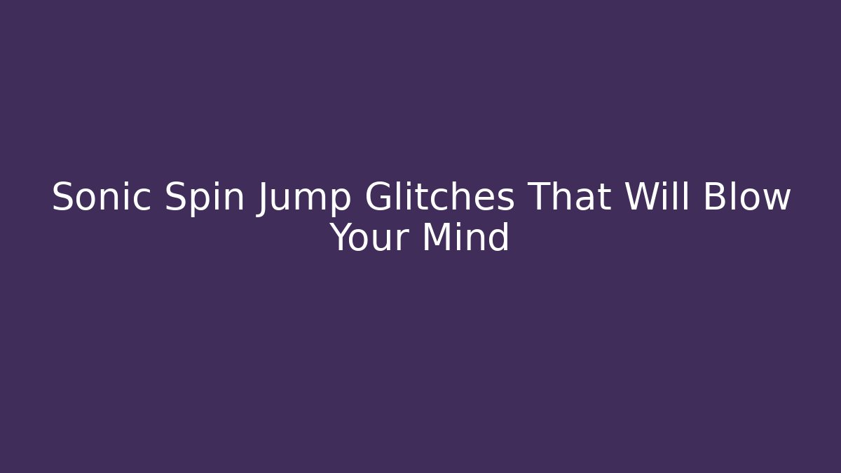 Sonic Spin Jump Glitches That Will Blow Your Mind