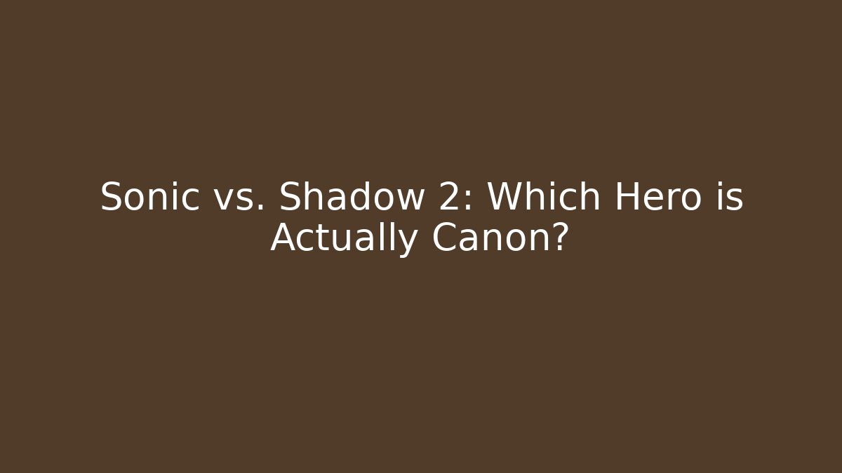 Sonic vs. Shadow 2: Which Hero is Actually Canon?