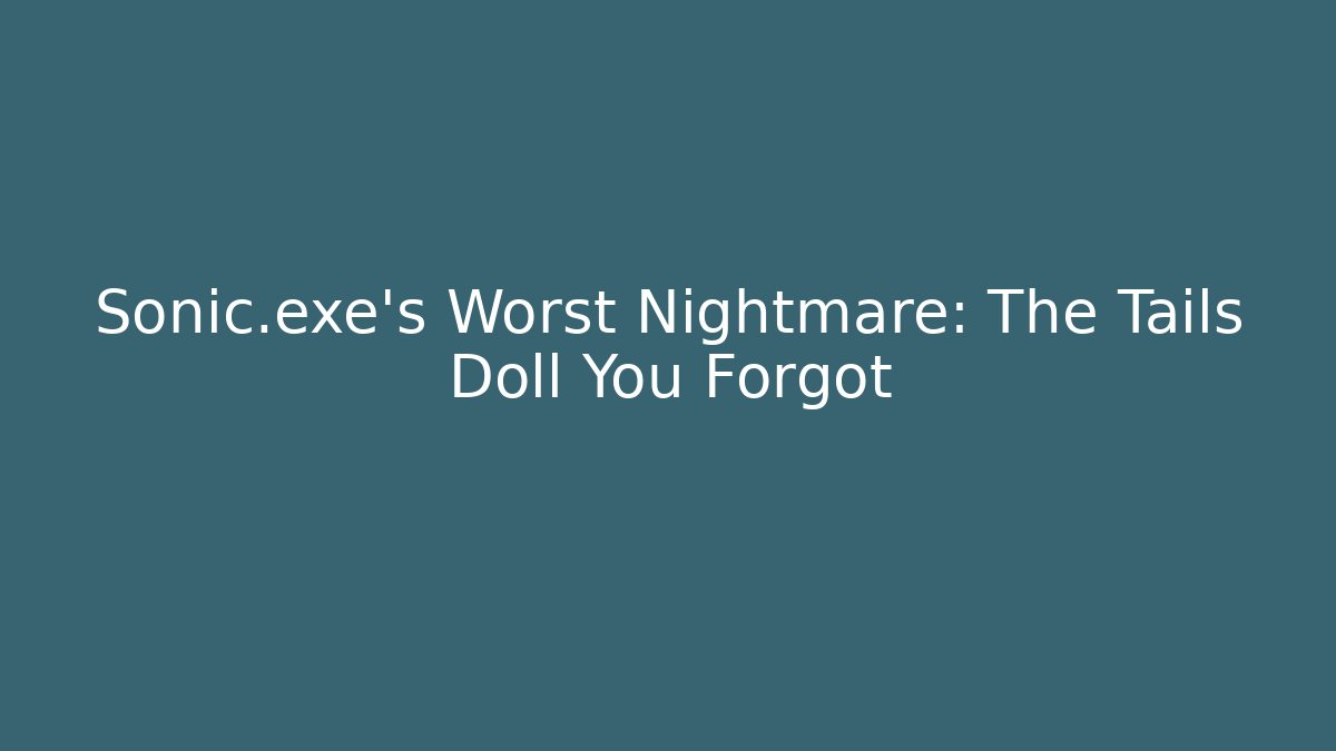 Sonic.exe’s Worst Nightmare: The Tails Doll You Forgot