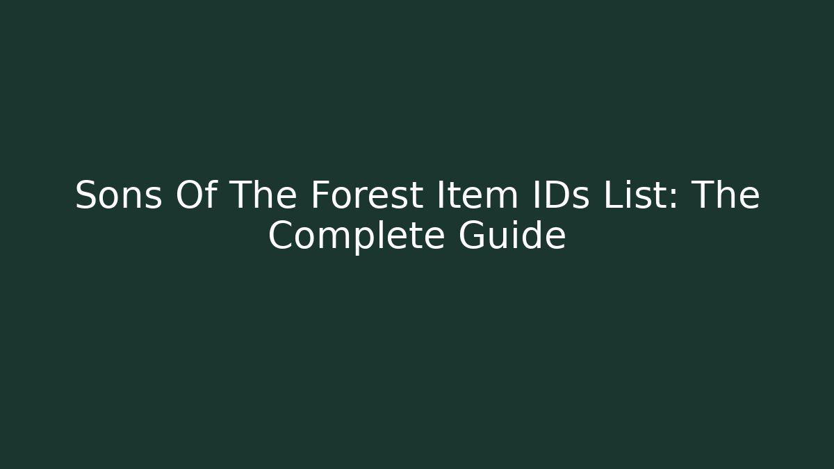 Sons Of The Forest Item IDs List: The Complete Guide