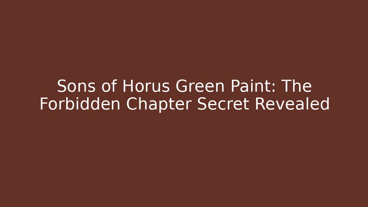 Sons of Horus Green Paint: The Forbidden Chapter Secret Revealed