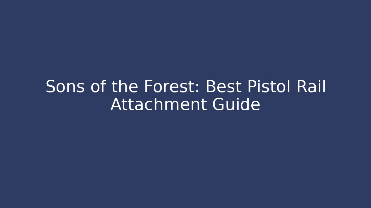 Sons of the Forest: Best Pistol Rail Attachment Guide