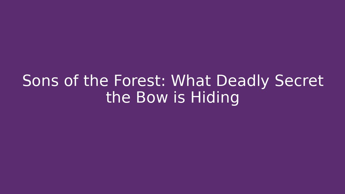 Sons of the Forest: What Deadly Secret the Bow is Hiding - Método de Aprovação