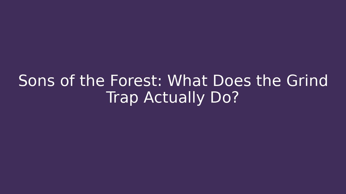 Sons of the Forest: What Does the Grind Trap Actually Do?
