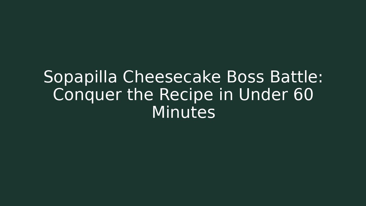 Sopapilla Cheesecake Boss Battle: Conquer the Recipe in Under 60 Minutes