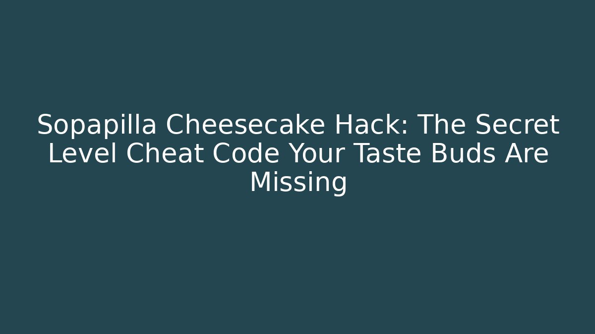 Sopapilla Cheesecake Hack: The Secret Level Cheat Code Your Taste Buds Are Missing