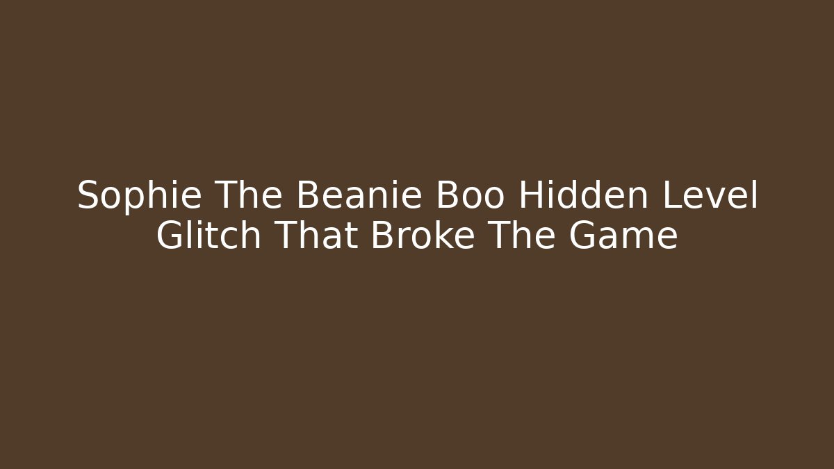 Sophie The Beanie Boo Hidden Level Glitch That Broke The Game