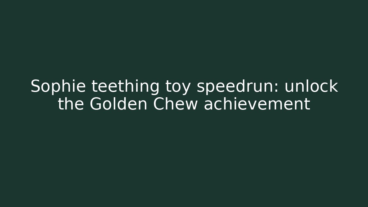 Sophie teething toy speedrun: unlock the Golden Chew achievement