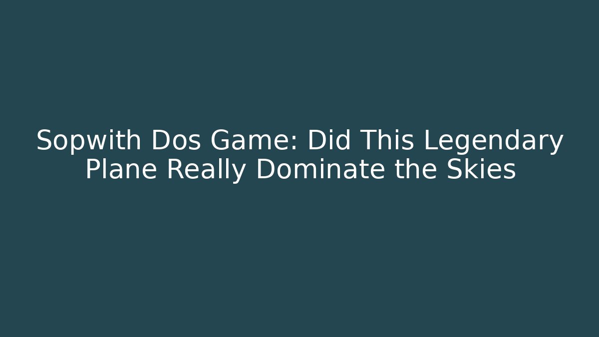Sopwith Dos Game: Did This Legendary Plane Really Dominate the Skies