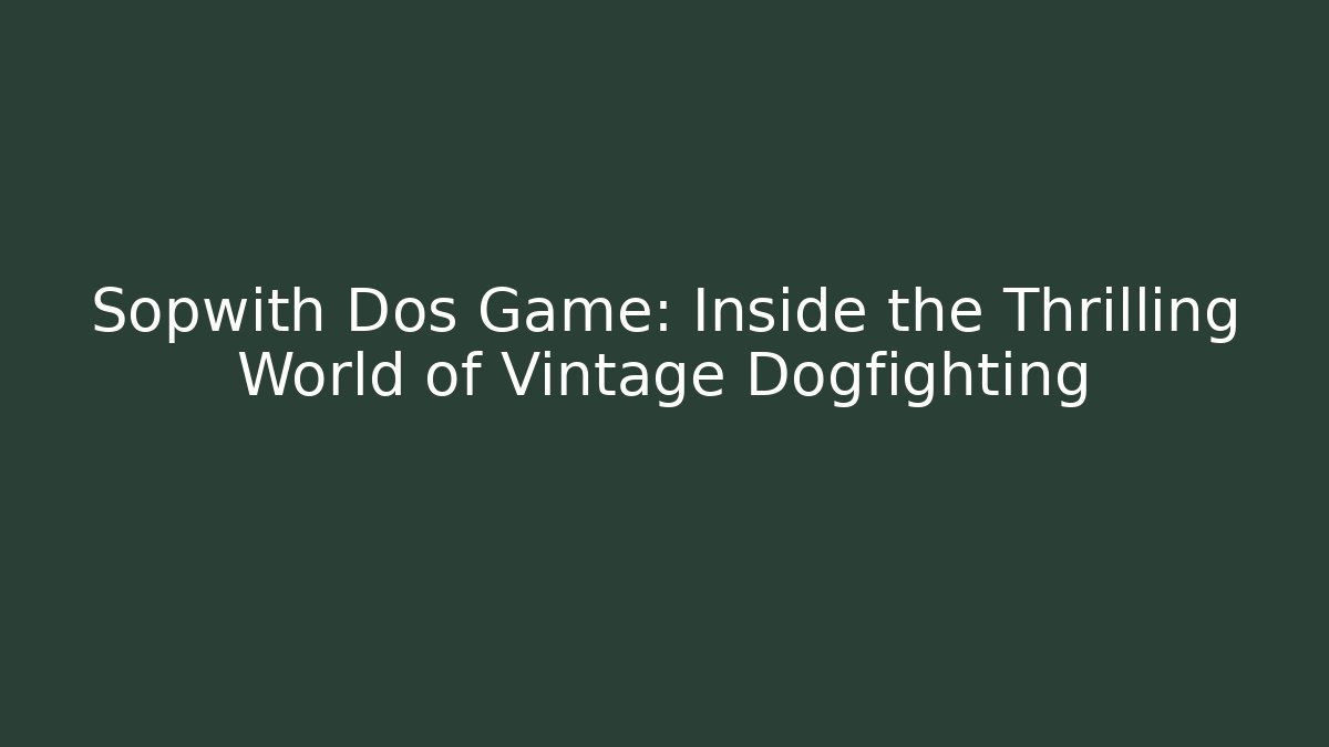 Sopwith Dos Game: Inside the Thrilling World of Vintage Dogfighting