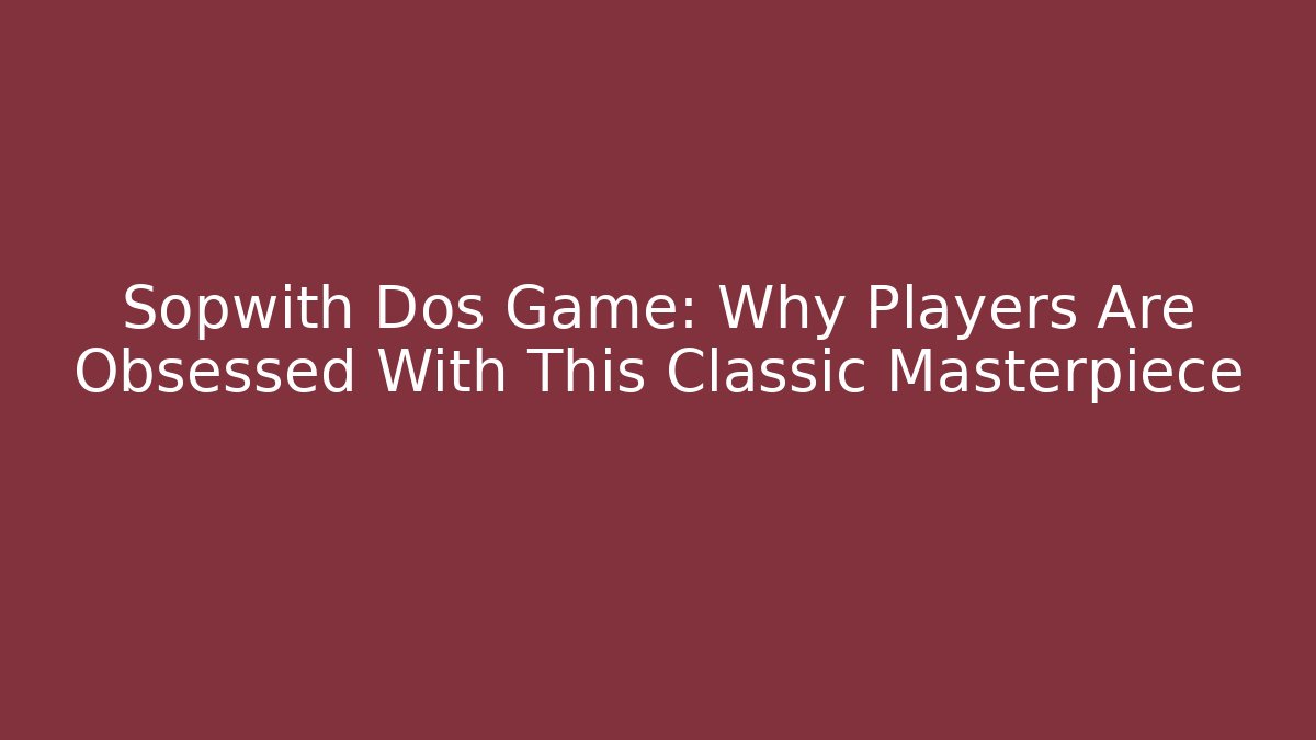 Sopwith Dos Game: Why Players Are Obsessed With This Classic Masterpiece