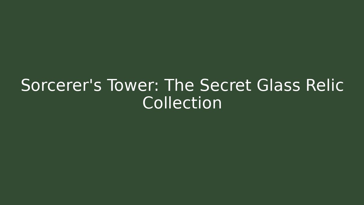 Sorcerer’s Tower: The Secret Glass Relic Collection