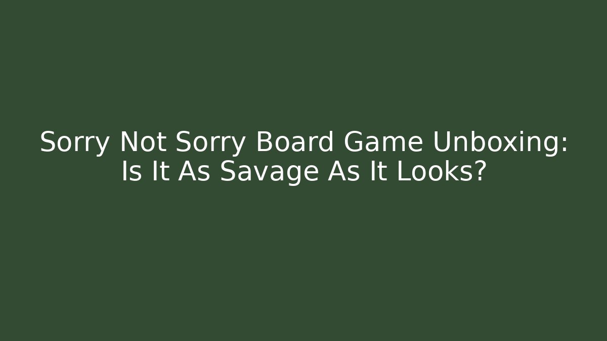 Sorry Not Sorry Board Game Unboxing: Is It As Savage As It Looks?